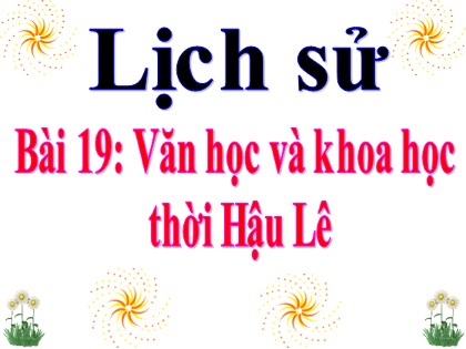 Bài giảng Lịch sử Lớp 4 - Tuần 23 - Bài 19: Văn học và khoa học thời Hậu Lê