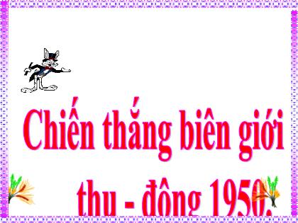Bài giảng Lịch sử Lớp 5 - Tuần 15 - Bài: Chiến thắng biên giới thu đông 1950