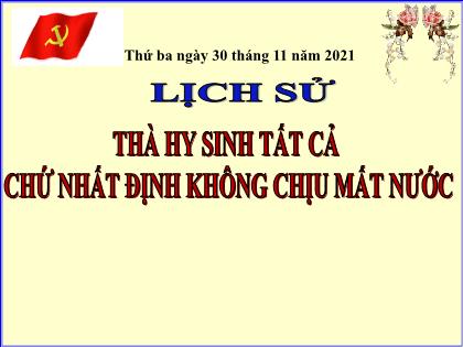 Bài giảng Lịch sử Lớp 5 - Tuần 16 - Bài: Thà hy sinh tất cả chứ nhất định không chịu mất nước - Năm học 2021-2022