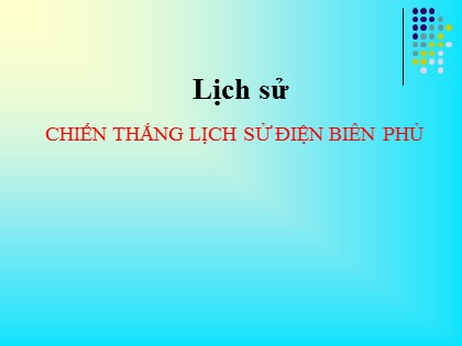 Bài giảng Lịch sử Lớp 5 - Tuần 19 - Bài: Chiến thắng lịch sử Điện Biên phủ