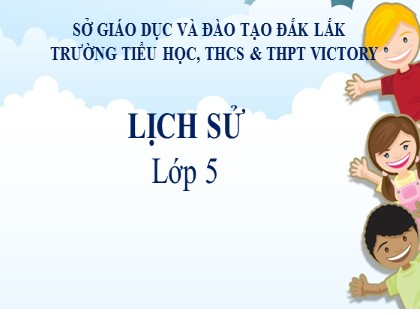Bài giảng Lịch sử Lớp 5 - Tuần 5 - Bài: Phan Bội Châu và phong trào Đông Du - Trường Tiểu học Victory