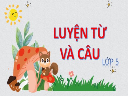Bài giảng Luyện từ và câu 5 - Tuần 16 - Bài: Tổng kết vốn từ