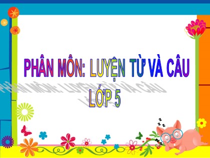Bài giảng Luyện từ và câu Khối 5 - Tuần 25 - Bài: Liên kết các câu trong bài bằng cách thay thế từ ngữ - Năm học 2016-2017