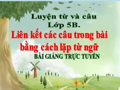 Bài giảng Luyện từ và câu Khối 5 - Tuần 25 - Bài: Liên kết các câu trong bài bằng cách lặp từ ngữ