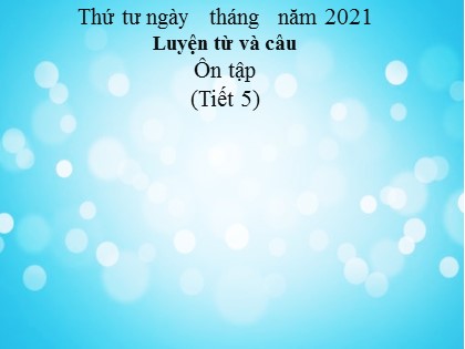 Bài giảng Luyện từ và câu Lớp 3 - Tuần 10 - Bài: Ôn tập (Tiết 5) - Năm học 2021-2022