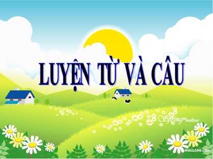 Bài giảng Luyện từ và câu Lớp 3 - Tuần 14: Ôn về từ chỉ đặc điểm. Ôn tập câu: Ai thế nào? - Năm học 2021-2022