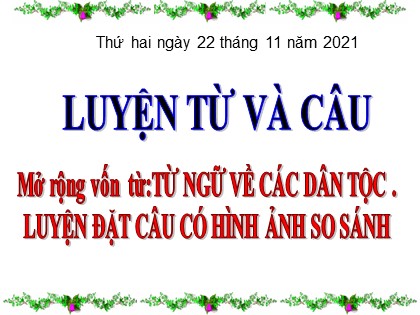 Bài giảng Luyện từ và câu Lớp 3 - Tuần 15 - Bài: Mở rộng vốn từ ngữ về các dân tộc. Luyện đặt câu có hình ảnh so sánh - Năm học 2021-2022