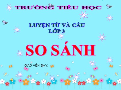 Bài giảng Luyện từ và câu Lớp 3 - Tuần 5 - Bài: So sánh - Năm học 2021-2022