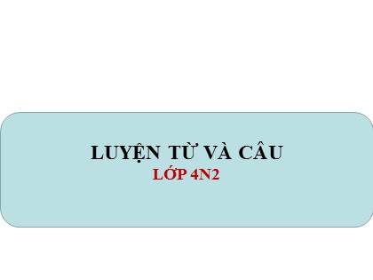 Bài giảng Luyện từ và câu Lớp 4 - Tuần 10 - Bài: Ôn tập