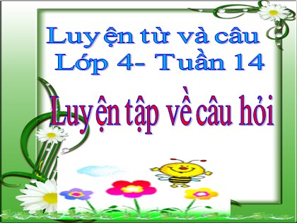 Bài giảng Luyện từ và câu Lớp 4 - Tuần 14 - Bài: Luyện tập về câu hỏi
