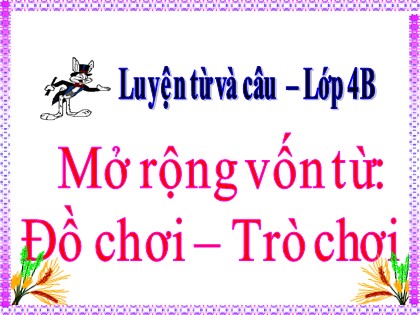 Bài giảng Luyện từ và câu Lớp 4 - Tuần 15 - Bài: Mở rộng vốn từ "Đồ chơi. Trò chơi"