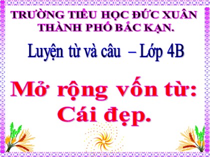 Bài giảng Luyện từ và câu Lớp 4 - Tuần 22 - Mở rộng vốn từ Cái đẹp - Trường Tiểu học Đức Xuân