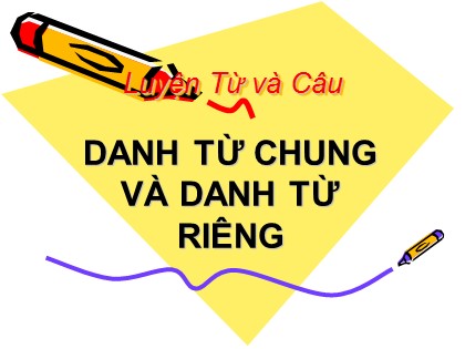 Bài giảng Luyện từ và câu Lớp 4 - Tuần 6 - Bài: Danh từ chung và danh từ riêng