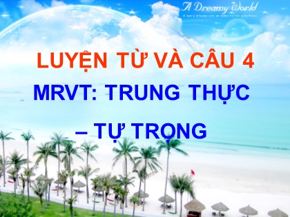 Bài giảng Luyện từ và câu Lớp 4 - Tuần 6 - Bài: Mở rộng vốn từ Trung thực. Tự trọng