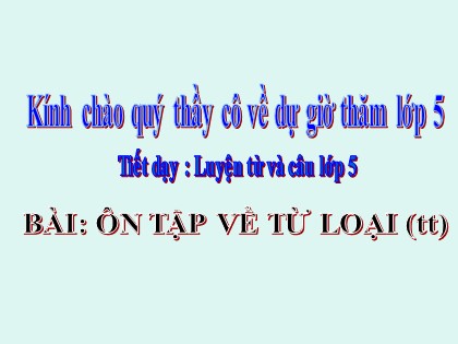 Bài giảng Luyện từ và câu Lớp 5 - Tuần 14 - Bài: Ôn tập về từ loại (Tiếp theo) - Năm học 2016-2017