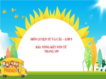 Bài giảng Luyện từ và câu Lớp 5 - Tuần 16 - Bài: Tổng kết vốn từ Bài giảng Luyện từ và câu Lớp 5 - Tuần 16 - Bài: Tổng kết vốn từ