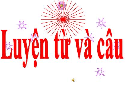 Bài giảng Luyện từ và câu Lớp 5 - Tuần 17 - Bài: Ôn tập về câu Bài giảng Luyện từ và câu Lớp 5 - Tuần 17 - Bài: Ôn tập về câu