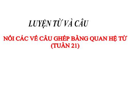 Bài giảng Luyện từ và câu Lớp 5 - Tuần 21 - Bài: Nối các vế câu ghép bằng quan hệ từ