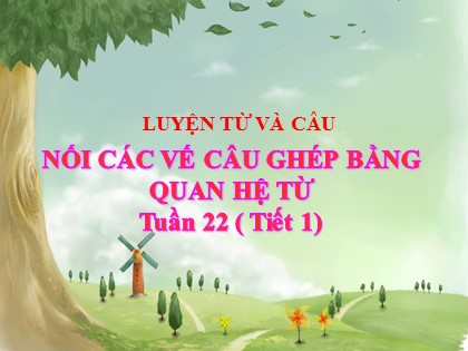 Bài giảng Luyện từ và câu Lớp 5 - Tuần 22 - Bài: Nối các vế câu ghép bằng quan hệ từ (Tiết 1)