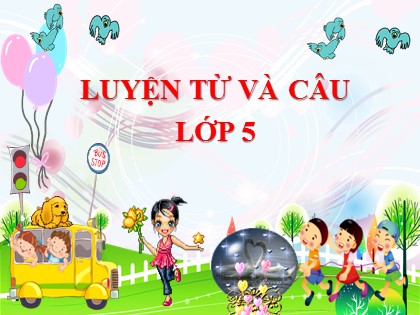 Bài giảng Luyện từ và câu Lớp 5 - Tuần 22 - Bài: Nối các vế câu ghép bằng quan hệ từ (Biểu thị mối quan hệ tương phản) Bài giảng Luyện từ và câu Lớp 5 - Tuần 22 - Bài: Nối các vế câu ghép bằng quan hệ từ (Biểu thị mối quan hệ tương phản)