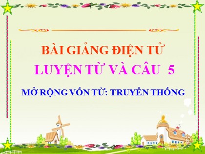 Bài giảng Luyện từ và câu Lớp 5 - Tuần 27 - Bài: Mở rộng vốn từ Truyền thống