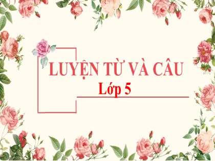 Bài giảng Luyện từ và câu Lớp 5 - Tuần 6 - Bài: Mở rộng vốn từ Hòa bình, Hữu nghị