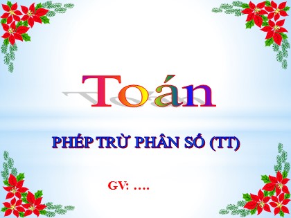 Bài giảng môn Toán Lớp 4 - Tuần 24 - Bài: Phép trừ phân số (Tiếp theo)