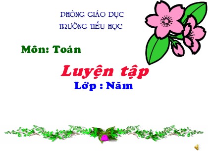 Bài giảng môn Toán Lớp 5 - Tuần 12 - Bài: Luyện tập