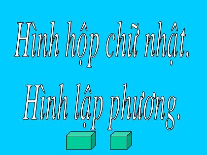 Bài giảng môn Toán Lớp 5 - Tuần 21 - Bài: Hình hộp chữ nhật. Hình lập phương Bài giảng môn Toán Lớp 5 - Tuần 21 - Bài: Hình hộp chữ nhật. Hình lập phương