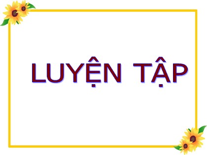 Bài giảng môn Toán Lớp 5 - Tuần 9 - Bài: Luyện tập Bài giảng môn Toán Lớp 5 - Tuần 9 - Bài: Luyện tập