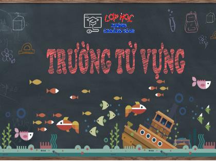 Bài giảng Ngữ văn Lớp 8 - Bài: Trường từ vựng