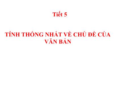 Bài giảng Ngữ văn Lớp 8 - Tiết 5: Tính thống nhất về chủ đề của văn bản