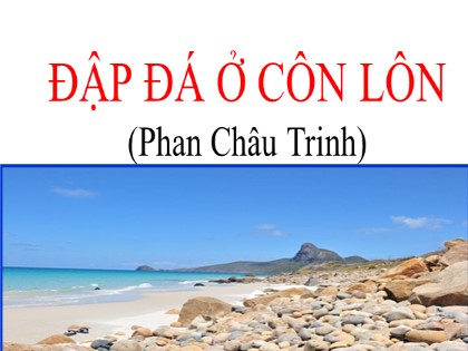 Bài giảng Ngữ văn Lớp 8 - Văn bản: Đập đá ở Côn Lôn (Phan Châu Trinh)