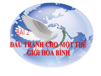 Bài giảng Ngữ văn Lớp 9 - Bài 2: Đấu tranh cho một thế giới Hòa Bình