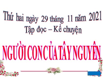 Bài giảng Tập đọc & Kể chuyện Lớp 3 - Tuần 13: Người con của Tây Nguyên - Năm học 2021-2022