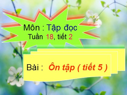 Bài giảng Tập đọc Khối 4 - Tuần 18 - Bài: Ôn tập (Tiết 5)