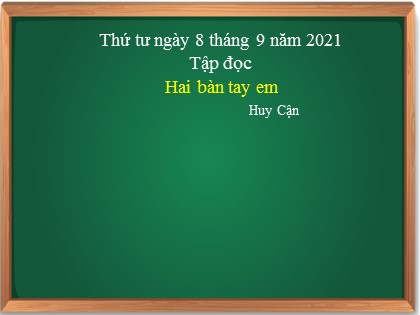 Bài giảng Tập đọc Lớp 3 - Tuần 1 - Bài: Hai bàn tay em - Năm học 2021-2022