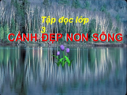 Bài giảng Tập đọc Lớp 3 - Tuần 12 - Tiết 36: Cảnh đẹp non sông