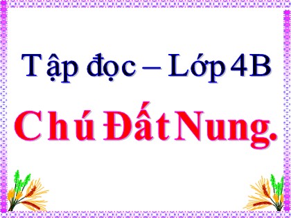 Bài giảng Tập đọc Lớp 4 - Tuần 14 - Bài: Chú đất nung