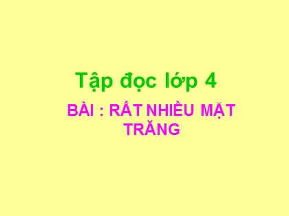 Bài giảng Tập đọc Lớp 4 - Tuần 17 - Bài: Rất nhiều mặt trăng