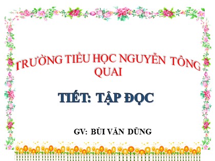 Bài giảng Tập đọc Lớp 4 - Tuần 24 - Bài: Vẽ về cuộc sống an toàn - Năm học 2021-2022 - Bùi Văn Dũng