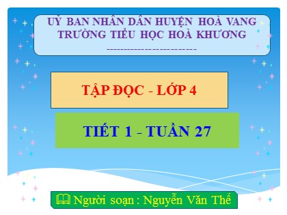 Bài giảng Tập đọc Lớp 4 - Tuần 27 - Tiết 1: Dù sao Trái Đất vẫn quay - Nguyễn Văn Thế