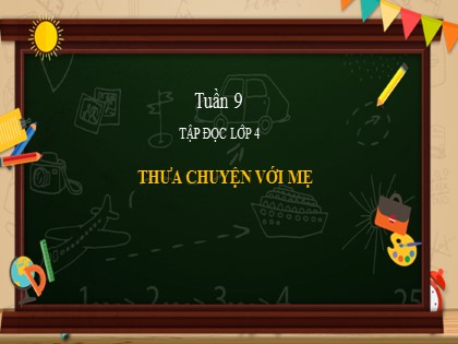Bài giảng Tập đọc Lớp 4 - Tuần 9 - Bài: Thưa chuyện với mẹ