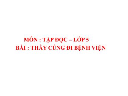 Bài giảng Tập đọc Lớp 5 - Tuần 16 - Bài: Thầy cúng đi bệnh viện Bài giảng Tập đọc Lớp 5 - Tuần 16 - Bài: Thầy cúng đi bệnh viện