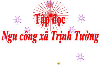 Bài giảng Tập đọc Lớp 5 - Tuần 17 - Bài: Ngu công xã Trịnh Tường