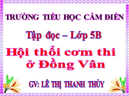 Bài giảng Tập đọc Lớp 5 - Tuần 26 - Bài: Hội thổi cơm thi ở Đồng Vân - Lê Thị Thanh Thủy