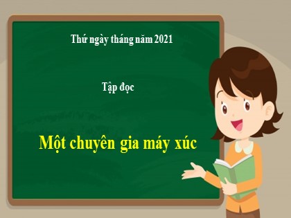 Bài giảng Tập đọc Lớp 5 - Tuần 5 - Bài: Một chuyên gia máy xúc - Năm học 2021-2022
