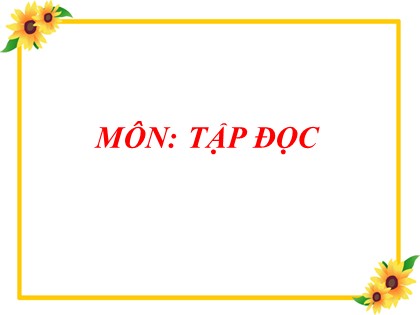 Bài giảng Tập đọc Lớp 5 - Tuần 6 - Bài: Tác phẩm của Si-le và tên phát xít - Năm học 2016-2017 - Trường Tiểu học Ái Mộ B