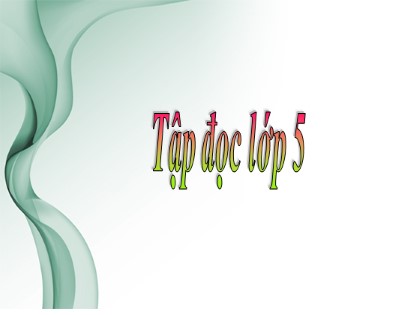 Bài giảng Tập đọc Lớp 5 - Tuần 7 - Bài: Những người bạn tốt