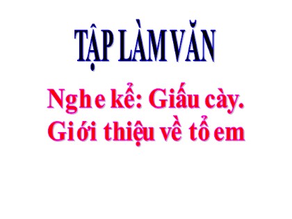 Bài giảng Tập làm văn Lớp 3 - Tuần 15 - Bài: Nghe kể "Giấu cày". Giới thiệu về tổ em